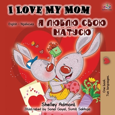 I Love My Mom (English Ukrainian Bilingual Book) by Admont, Shelley