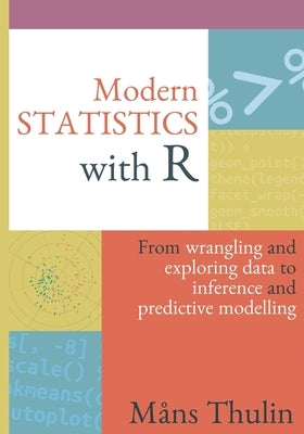 Modern Statistics with R: From wrangling and exploring data to inference and predictive modelling by Thulin, M&#229;ns