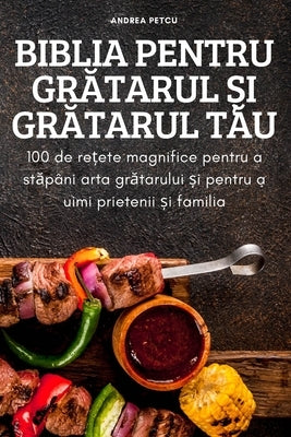 Biblia Pentru Gr&#258;tarul &#536;i Gr&#258;tarul T&#258;u by Andrea Petcu