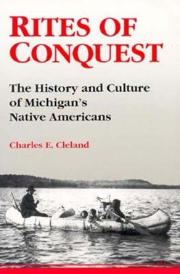 Rites of Conquest: The History and Culture of Michigan's Native Americans by Cleland, Charles E.