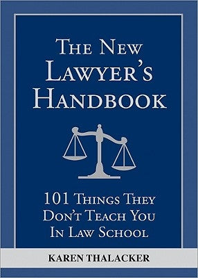 The New Lawyer's Handbook: 101 Things They Don't Teach You in Law School by Thalacker, Karen