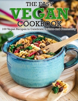 The Easy Vegan Cookbook: 100 Vegan Recipes to Celebrate Culture and Community by Daniel, Winona