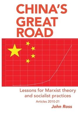 China's Great Road: Lessons for Marxist Theory and Socialist Practices by Ross, John
