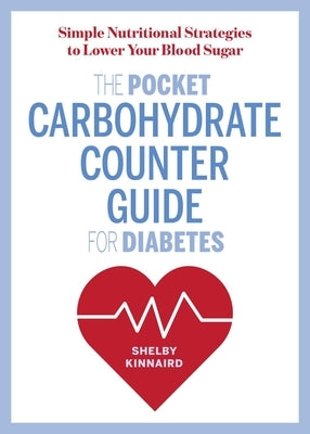 The Pocket Carbohydrate Counter Guide for Diabetes: Simple Nutritional Strategies to Lower Your Blood Sugar by Kinnaird, Shelby