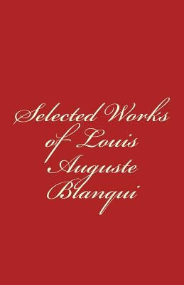 Selected Works of Louis-Auguste Blanqui by Blanqui, Louis-Auguste