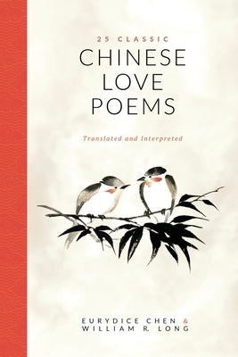 25 Classic Chinese Love Poems: Translated and Interpreted by Chen, Eurydice