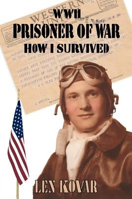 WWII Prisoner of War: How I Survived by Len Kovar