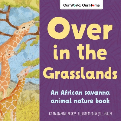 Over in the Grasslands: An African Savanna Animal Nature Book by Berkes, Marianne