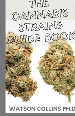 The Cannabis Strains Guide Book: This Is The Ultimate Guide Book About Cannabis Strains by Collins Ph. D., Waston