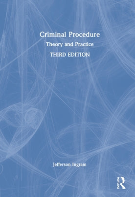 Criminal Procedure: Theory and Practice by Ingram, Jefferson L.