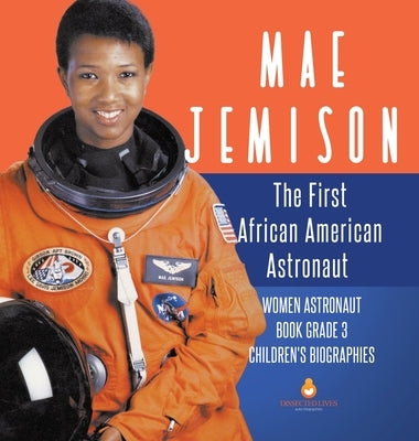 Mae Jemison: The First African American Astronaut Women Astronaut Book Grade 3 Children's Biographies by Dissected Lives