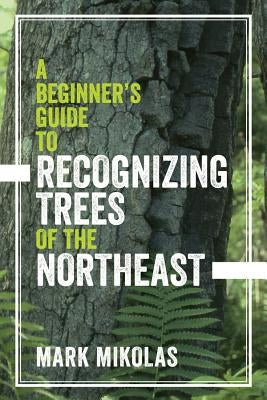 A Beginner's Guide to Recognizing Trees of the Northeast by Mikolas, Mark