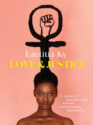Love and Justice: A Journey of Empowerment, Activism, and Embracing Black Beauty by Ky, Laetitia