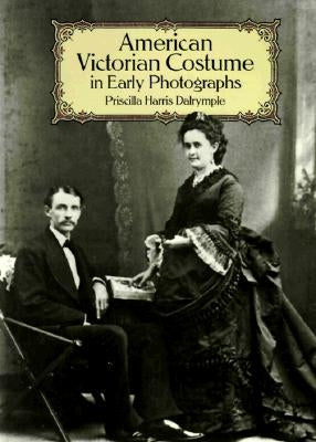 American Victorian Costume in Early Photographs by Dalrymple, Priscilla Harris