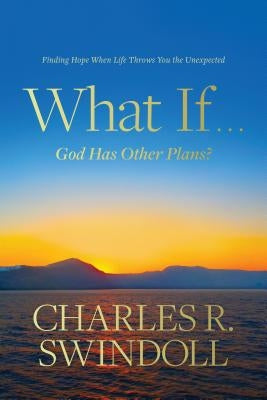What If . . . God Has Other Plans?: Finding Hope When Life Throws You the Unexpected by Swindoll, Charles R.