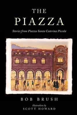 The Piazza: Stories from Piazza Santa Caterina Piccola by Brush, Bob