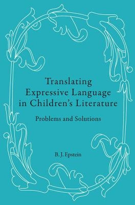 Translating Expressive Language in Children's Literature: Problems and Solutions by Epstein, B. J.