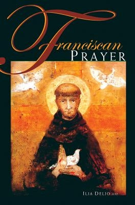 Franciscan Prayer by Delio, Ilia