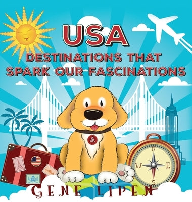 USA Destinations That Spark Our Fascinations by Lipen, Gene