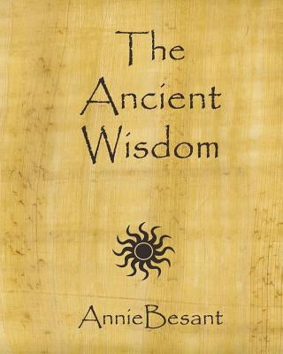 The Ancient Wisdom by Besant, Annie