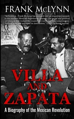 Villa and Zapata: A Biography of the Mexican Revolution by McLynn, Frank