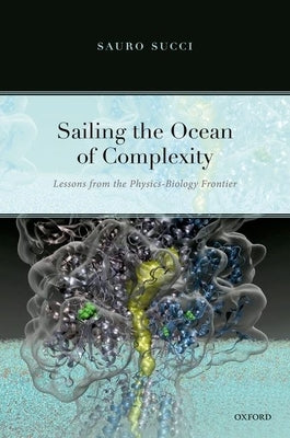 Sailing the Ocean of Complexity: Lessons from the Physics-Biology Frontier by Succi, Sauro