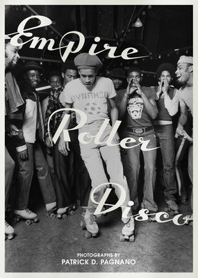 Empire Roller Disco: Photographs by Patrick D. Pagnano by Pagnano, Patrick D.