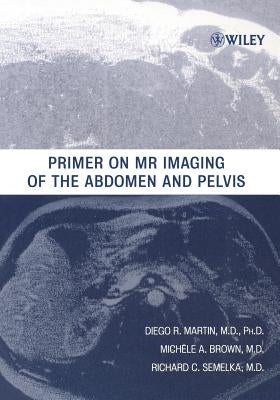 Primer on MR Imaging of the Abdomen and Pelvis by Martin