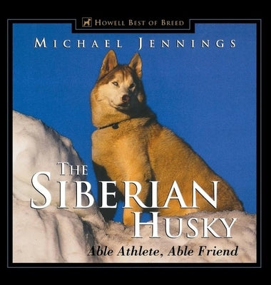 The Siberian Husky: Able Athlete, Able Friend by Jennings, Michael