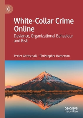 White-Collar Crime Online: Deviance, Organizational Behaviour and Risk by Gottschalk, Petter