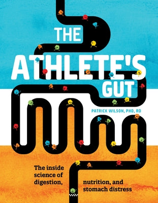 The Athlete's Gut: The Inside Science of Digestion, Nutrition, and Stomach Distress by Wilson Phd Rd, Patrick