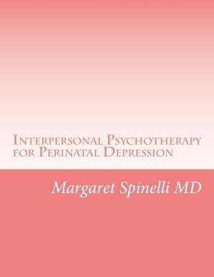 Interpersonal Psychotherapy for Perinatal Depression: A Guide for Treating Depression During Pregnancy and the Postpartum Period by Spinelli MD, Margaret G.