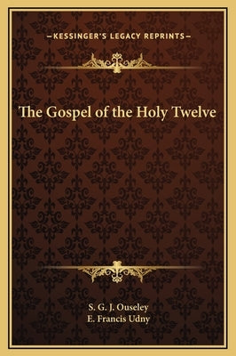 The Gospel of the Holy Twelve by Ouseley, S. G. J.