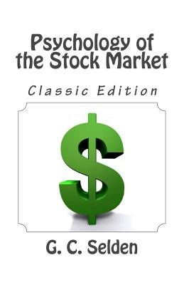 Psychology of the Stock Market (Classic Edition) by Selden, G. C.