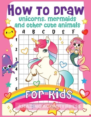 How to Draw Unicorns, Mermaids and Other Cute Animals for Kids: The Step by Step Drawing Book for Kids to Learn to Draw Unicorns, Mermaids and Their M by Press, Amazing Activity