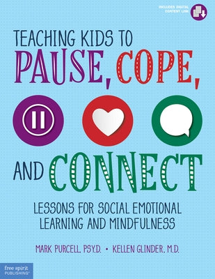 Teaching Kids to Pause, Cope, and Connect: Lessons for Social Emotional Learning and Mindfulness by Purcell, Mark