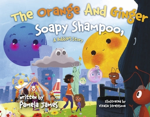 The Orange and Ginger Soapy Shampoo: A Bubble's Story Volume 1 by James, Pamela