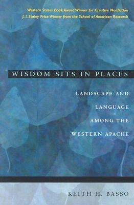 Wisdom Sits in Places: Landscape and Language Among the Western Apache by Basso, Keith H.