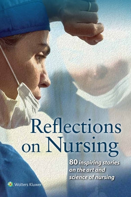 Reflections on Nursing: 80 Inspiring Stories on the Art and Science of Nursing by American Journal of Nursing