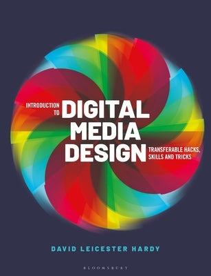 Introduction to Digital Media Design: Transferable Hacks, Skills and Tricks by Hardy, David Leicester