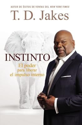 Instinto: El Poder para Liberar el Impulso Interno by Jakes, T. D.