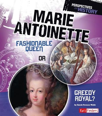 Marie Antoinette: Fashionable Queen or Greedy Royal? by Webb, Sarah Powers