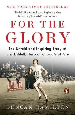 For the Glory: The Untold and Inspiring Story of Eric Liddell, Hero of Chariots of Fire by Hamilton, Duncan