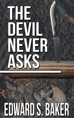 The Devil Never Asks by Baker, Edward S.