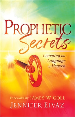 Prophetic Secrets: Learning the Language of Heaven by Eivaz, Jennifer