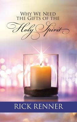 Why We Need the Gifts of the Holy Spirit by Renner, Rick