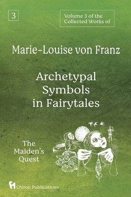 Volume 3 of the Collected Works of Marie-Louise von Franz: Archetypal Symbols in Fairytales: The Maiden's Quest by Von Franz, Marie-Louise