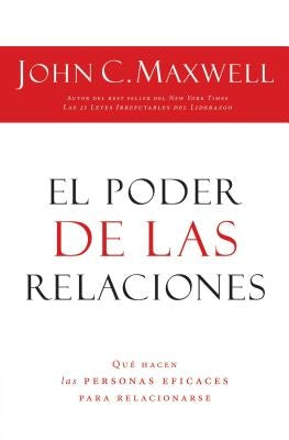 El Poder de Las Relaciones: Lo Que Distingue a la Gente Altamente Efectiva = The Power of Relationships by Maxwell, John C.