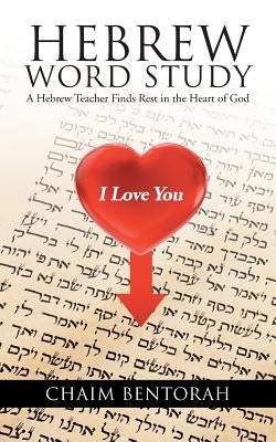 Hebrew Word Study: A Hebrew Teacher Finds Rest in the Heart of God by Bentorah, Chaim