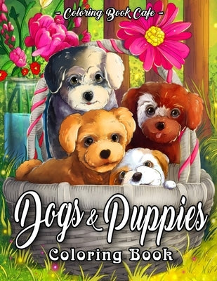 Dogs and Puppies Coloring Book: An Adult Coloring Book Featuring Fun and Relaxing Dog and Puppy Designs by Cafe, Coloring Book